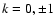 $k = 0,\pm 1$