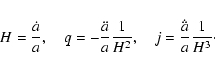 \begin{displaymath}H = \frac{\dot{a}}{a}, \quad q = - \frac{\ddot{a}}{a} \frac{1}{H^2}, \quad
j = \frac{\dot{\ddot{a}}}{a}\frac{1}{H^3} \cdot
\end{displaymath}