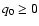 $q_0 \geq 0$
