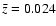 $\bar{z} = 0.024$