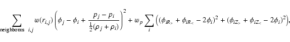 \begin{displaymath}\sum_{{\rm neighbours}~~i,j} w(r_{i,j}) \left(\phi_j - \phi_i...
..._<}- 2\phi_i)^2 + (\phi_{iZ_>} + \phi_{iZ_<}- 2\phi_i)^2\big),
\end{displaymath}
