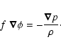 \begin{displaymath}f ~ \vec{\nabla} \phi = -\displaystyle\frac{\vec{\nabla} p}{\rho}\cdot
\end{displaymath}