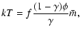 $\textstyle kT = f \displaystyle\frac{(1-\gamma)\phi}{\gamma}\bar{m},$