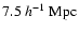 $7.5~h^{-1}~{\rm Mpc}$