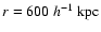 $r=600~h^{-1}~{\rm kpc}$