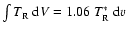 $\int T_{\rm {R}}~{\rm {d}}V=1.06~T^*_{\rm {R}}~{\rm d}v$