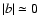 $\vert b\vert\simeq 0$