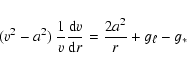 \begin{displaymath}(v^{2}- a^{2}) \: \frac{1}{v} \frac{{\rm d} v}{{\rm d} r} = \frac{2 a^{2}}{r}
+ g_{\ell} - g_{*}
\end{displaymath}