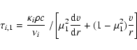 \begin{displaymath}\tau_{i,1} = \frac{\kappa_{i} \rho c}{\nu_{i}} \:/
\left[\mu...
...frac{{\rm d}v}{{\rm d}r} + (1-\mu_{1}^{2}) \frac{v}{r} \right]
\end{displaymath}