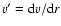 $v^{\prime} = {\rm d}v/{\rm d}r$