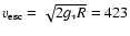 $v_{\rm esc} = \sqrt{2 g_{*} R} = 423$
