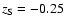 $z_{\rm S} = -0.25$