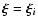 $\vec{\xi} = \vec{\xi_{i}}$