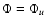 $\Phi = \Phi_{u}$