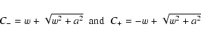 \begin{displaymath}C_{-} = w + \sqrt{w^{2} + a^{2}} \;\; {\rm and}
\;\; C_{+} = -w + \sqrt{w^{2} + a^{2}}
\end{displaymath}