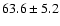 $63.6\pm5.2$