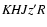 ${\it KHJz}'R$