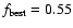$f_{\rm best}=0.55$