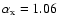 $\alpha_{\rm x}=1.06$