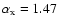 $\alpha_{\rm x}=1.47$