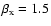 $\beta_{\rm x}=1.5$