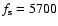 $f_{\rm s}=5700$
