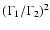 $(\Gamma_1/\Gamma_2)^2$