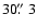 $30\hbox{$.\!\!^{\prime\prime}$ }3$