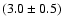 $(3.0\pm0.5)$