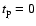 $t_{\rm p}=0$