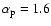 $\alpha_{\rm p}=1.6$