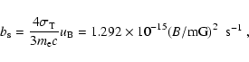 \begin{displaymath}b_{\rm s}=\frac{4\sigma_{\rm T}}{3 m_{\rm e}c}u_{\rm B}=1.292\times 10^{-15}
(B/{\rm mG})^2 \;\; \textrm{s$^{-1}$ },
\end{displaymath}