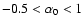 $-0.5 < \alpha_0 < 1$