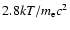 $2.8kT/m_{\rm e}c^2$