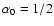 $\alpha_0=1/2$