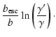 $\displaystyle \frac{b_{\rm esc}}{b} \ln\left(\frac{\gamma'}{\gamma}\right)\cdot$