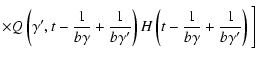 $\displaystyle \times%
Q \left(\gamma',t-\frac{1}{b\gamma}+\frac{1}{b\gamma'}\right)
H \left(t-\frac{1}{b\gamma}+\frac{1}{b\gamma'}\right)\Bigg]$