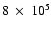 $8~\times~10^5$