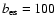 $b_{\rm es}=100$