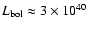 $L_{\rm bol}\approx 3\times 10^{40}$