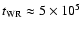 $t_{\rm WR}\approx 5\times 10^5$