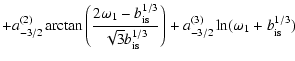 $\displaystyle +a^{(2)}_{-3/2}\arctan
\left(\frac{2\omega_1-b_{\rm is}^{1/3}}{\sqrt{3} b_{\rm is}^{1/3}}\right)
+a^{(3)}_{-3/2}\ln(\omega_1+b_{\rm is}^{1/3})$