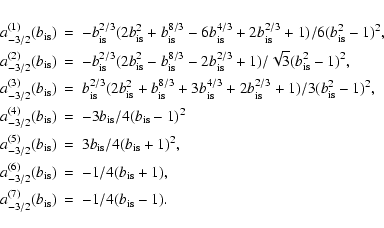 \begin{eqnarray*}a^{(1)}_{-3/2} (b_{\rm is})&=&-b_{\rm is}^{2/3}(2b_{\rm is}^2+b...
... is}+1),
\\
a^{(7)}_{-3/2} (b_{\rm is})&=&-1/4(b_{\rm is}-1).
\end{eqnarray*}
