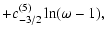 $\displaystyle + c^{(5)}_{-3/2}\ln(\omega-1),$