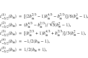 \begin{eqnarray*}& & \\
c^{(1)}_{-3/2} (b_{\rm is})&=&[(2b_{\rm is}^{2/3}-1)b_...
...rm is}-1),
\\
c^{(5)}_{-3/2} (b_{\rm is})&=&1/2(b_{\rm is}+1),
\end{eqnarray*}