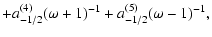 $\displaystyle +
a^{(4)}_{-1/2}(\omega+1)^{-1}+
a^{(5)}_{-1/2}(\omega-1)^{-1},$