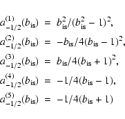 \begin{eqnarray*}a^{(1)}_{-1/2} (b_{\rm is})&=&b_{\rm is}^2/(b_{\rm is}^2-1)^2,
...
...m is}-1),
\\
a^{(5)}_{-1/2} (b_{\rm is})&=&-1/4(b_{\rm is}+1)
\end{eqnarray*}