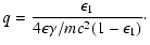 $\displaystyle q= \frac{\epsilon_1}{4\epsilon \gamma/mc^2 (1-\epsilon_1)}\cdot$