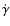 $\dot{\gamma}$