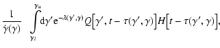 $\displaystyle \frac{1}{\dot{\gamma}(\gamma)}\;\;\int\limits_{\gamma_l}^{\gamma_...
...\bigl[\gamma',t-\tau(\gamma',\gamma)\bigr]H \bigl[t-\tau(\gamma',\gamma)\bigr],$